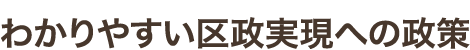 わかりやすい区政実現のための政策